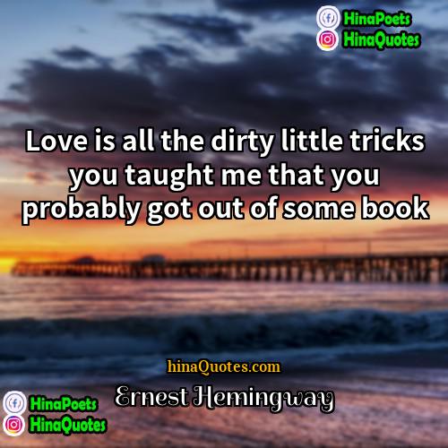 Ernest Hemingway Quotes | Love is all the dirty little tricks